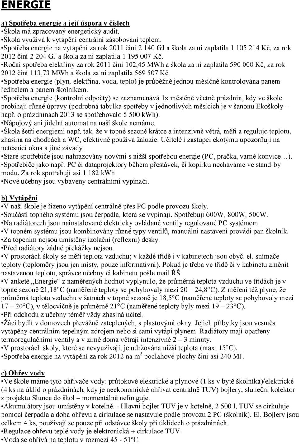 Roční spotřeba elektřiny za rok 2011 činí 102,45 MWh a škola za ni zaplatila 590 000 Kč, za rok 2012 činí 113,73 MWh a škola za ni zaplatila 569 507 Kč.