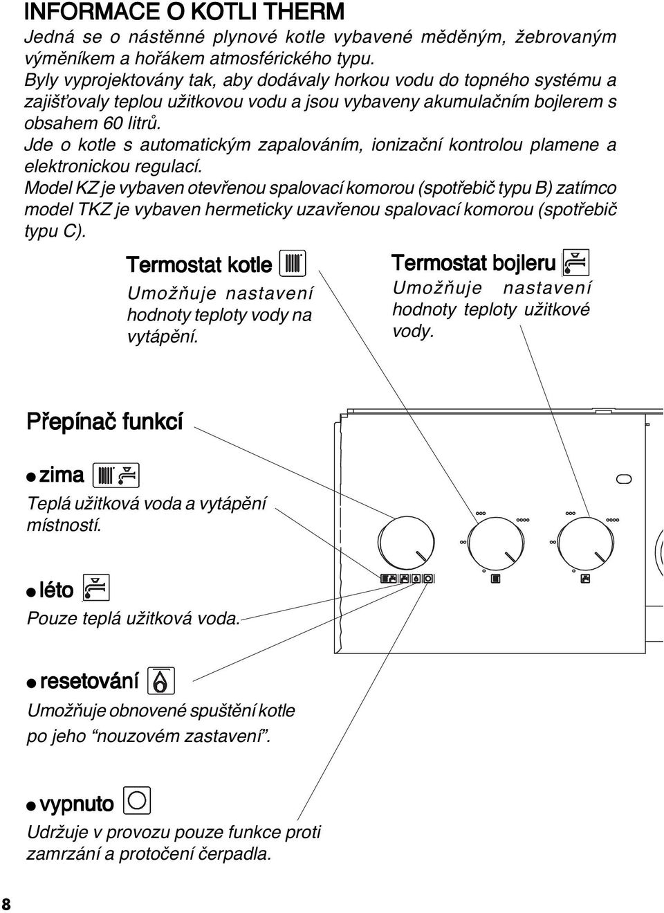 Jde o kotle s automatick m zapalováním, ionizaãní kontrolou plamene a elektronickou regulací.