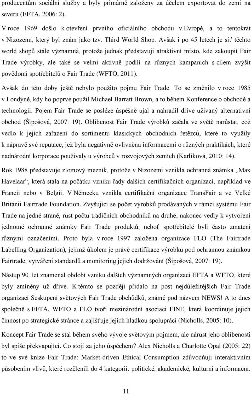 Avšak i po 45 letech je síť těchto world shopů stále významná, protože jednak představují atraktivní místo, kde zakoupit Fair Trade výrobky, ale také se velmi aktivně podílí na různých kampaních s