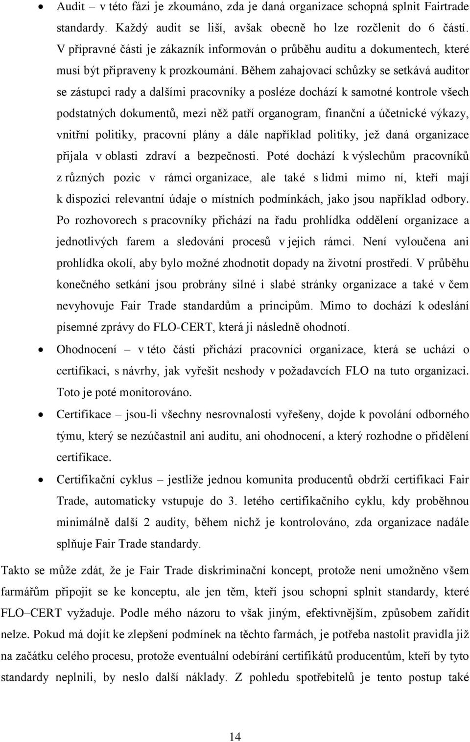 Během zahajovací schůzky se setkává auditor se zástupci rady a dalšími pracovníky a posléze dochází k samotné kontrole všech podstatných dokumentů, mezi něž patří organogram, finanční a účetnické