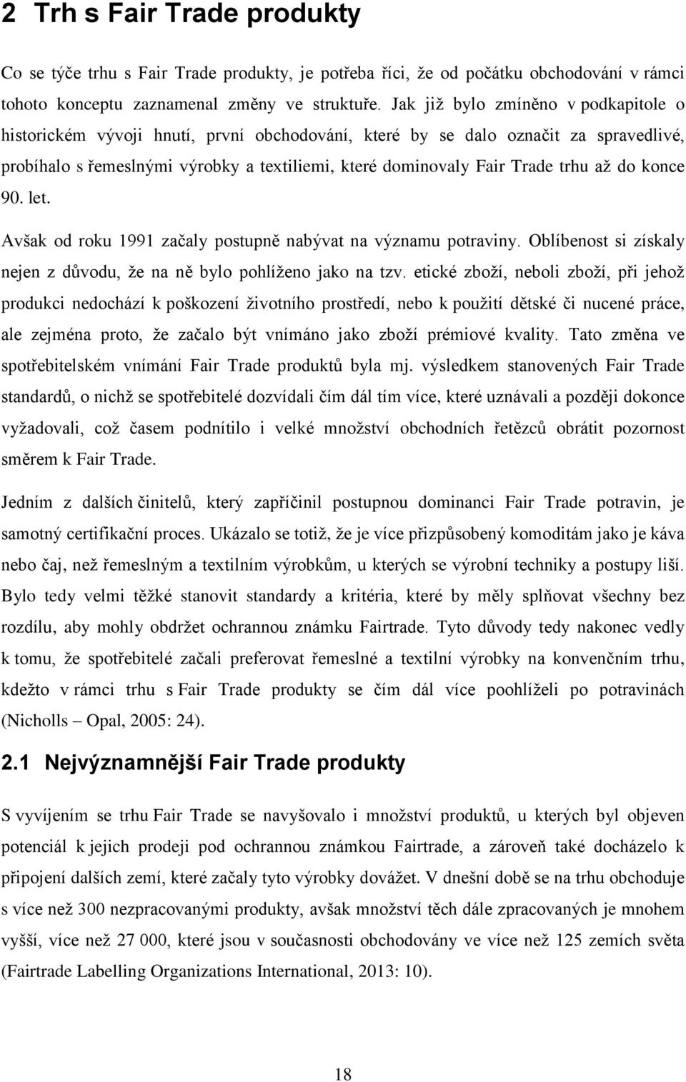 trhu až do konce 90. let. Avšak od roku 1991 začaly postupně nabývat na významu potraviny. Oblíbenost si získaly nejen z důvodu, že na ně bylo pohlíženo jako na tzv.