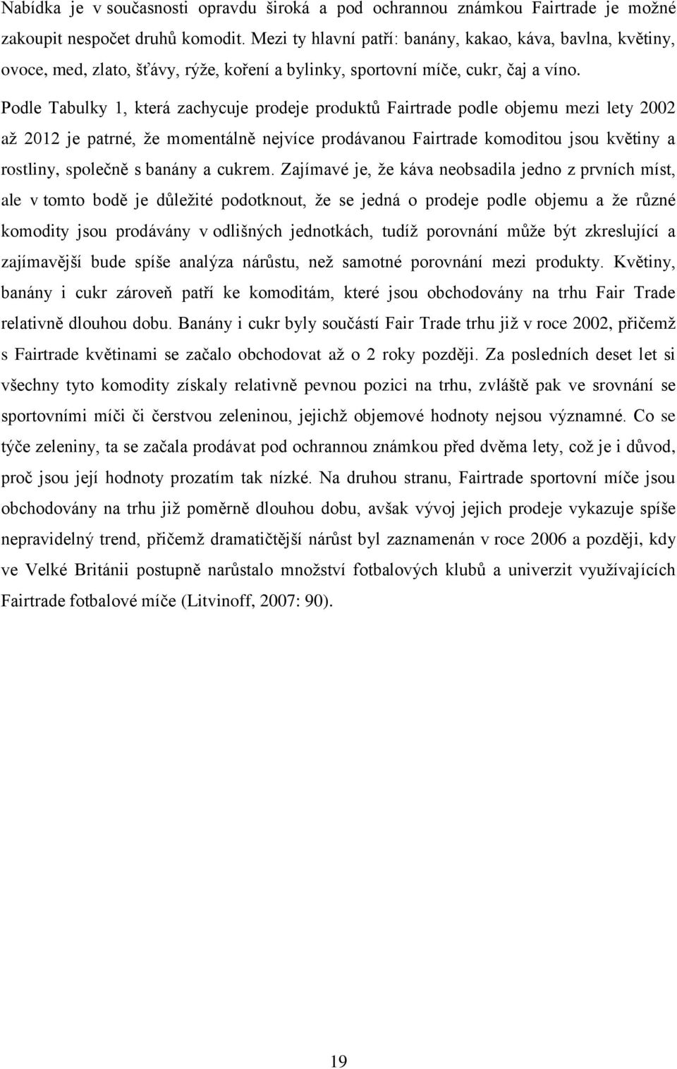 Podle Tabulky 1, která zachycuje prodeje produktů Fairtrade podle objemu mezi lety 2002 až 2012 je patrné, že momentálně nejvíce prodávanou Fairtrade komoditou jsou květiny a rostliny, společně s