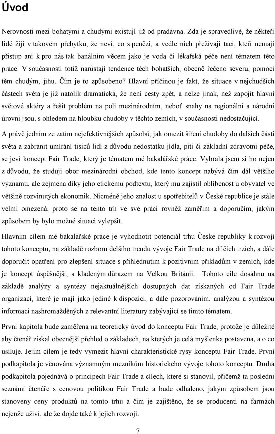 není tématem této práce. V současnosti totiž narůstají tendence těch bohatších, obecně řečeno severu, pomoci těm chudým, jihu. Čím je to způsobeno?