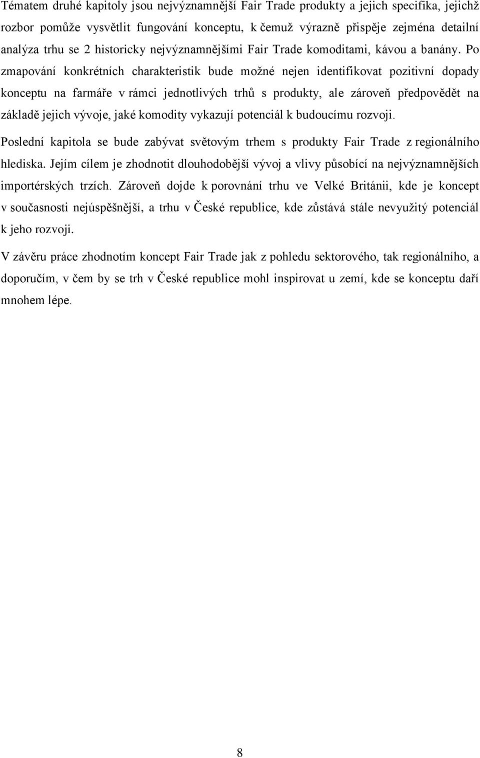 Po zmapování konkrétních charakteristik bude možné nejen identifikovat pozitivní dopady konceptu na farmáře v rámci jednotlivých trhů s produkty, ale zároveň předpovědět na základě jejich vývoje,