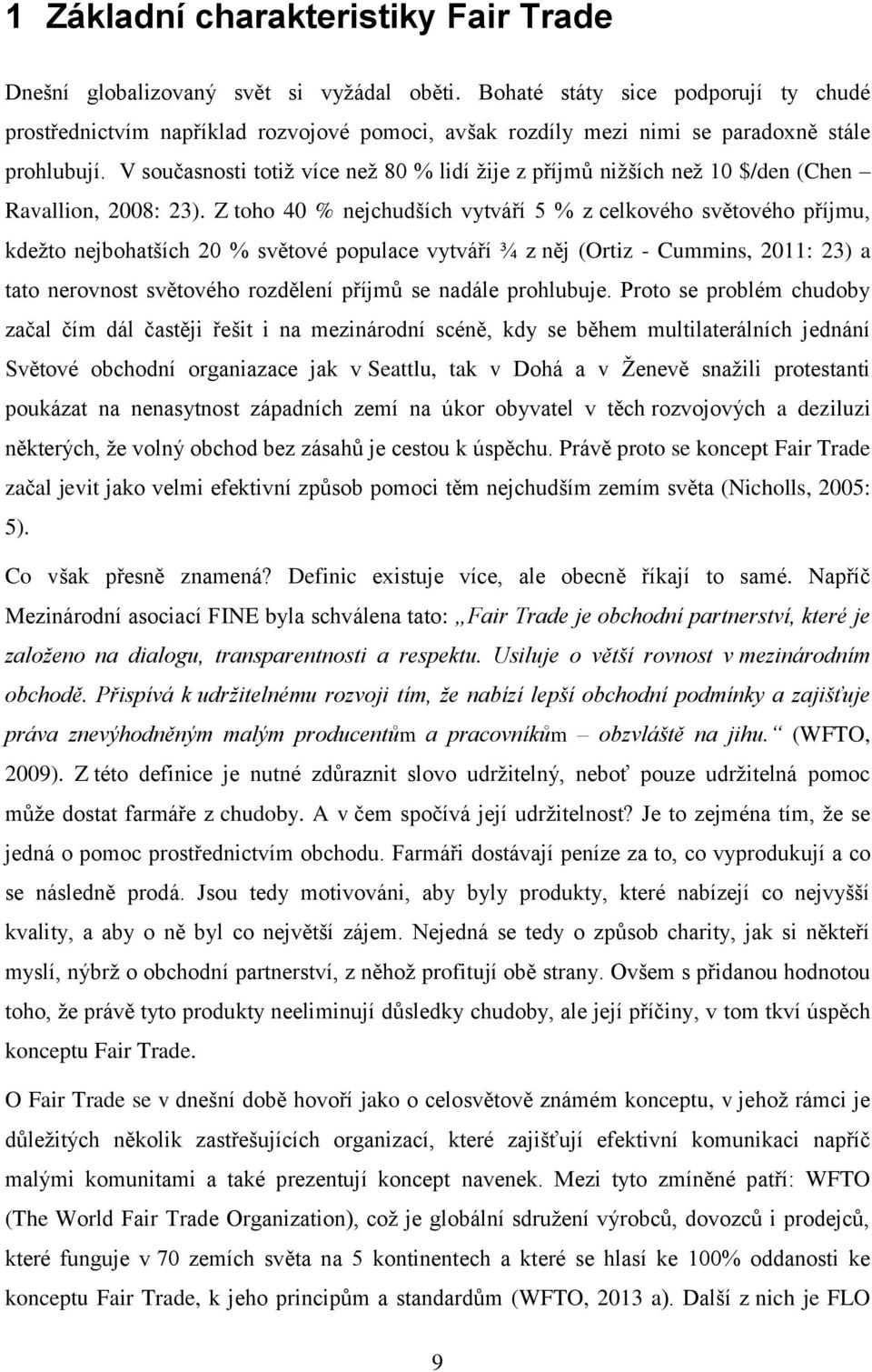 V současnosti totiž více než 80 % lidí žije z příjmů nižších než 10 $/den (Chen Ravallion, 2008: 23).