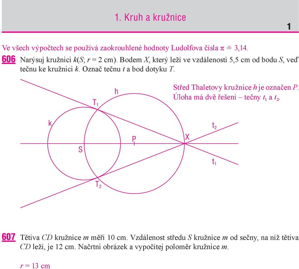 Označ tečnu t a bod dotyku T. T 1 h Střed Thaletovy kružnice h je označen P. Úloha má dvě řešení tečny t ¹ a t ².