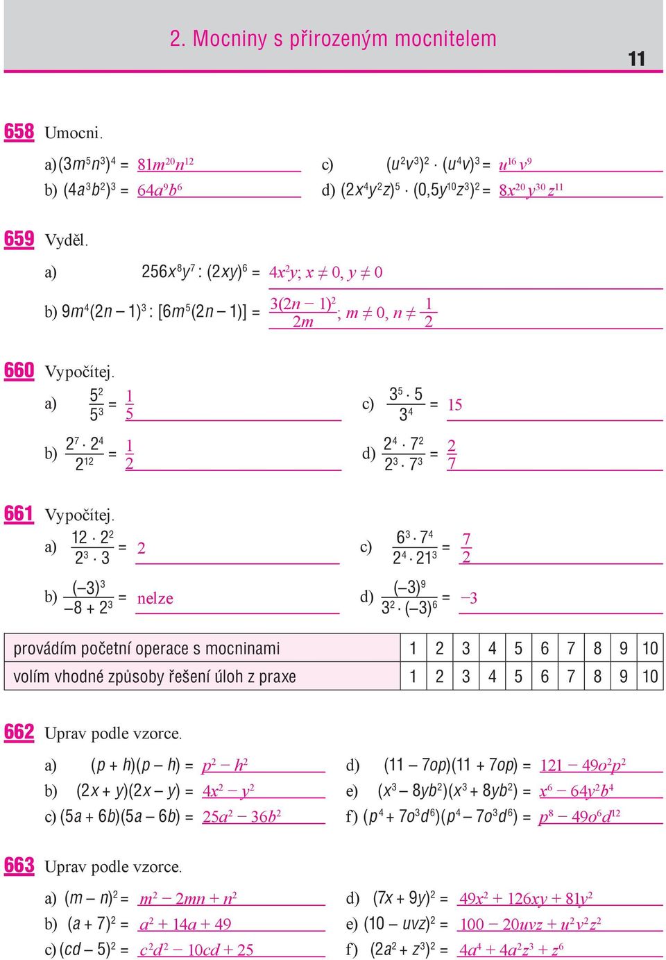 a) 256x 8 y 7 : (2xy) 6 = b) 9m 4 (2n 1) 3 : [6m 5 (2n 1)] = 4x 2 y; x 0, y 0 3(2n 1) 2 2m ; m 0, n 1 2 660 Vypočítej.