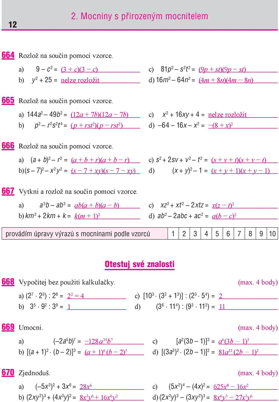 a) 144a 2 49b 2 = (12a + 7b)(12a 7b) c) x 2 + 16xy + 4 = b) p 2 r 2 s 2 t 4 = (p + rst 2 )(p rst 2 ) d) 64 16x x 2 = nelze rozložit (8 + x) 2 666 Rozlož na součin pomocí vzorce.