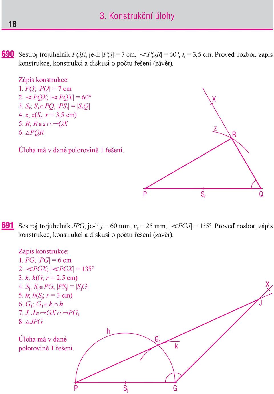 X z R P S r Q 691 Sestroj trojúhelník JPG, je-li j = 60 mm, v g = 25 mm, PGJ = 135. Proveď rozbor, zápis konstrukce, konstrukci a diskusi o počtu řešení (závěr). 1. PG; PG = 6 cm 2.