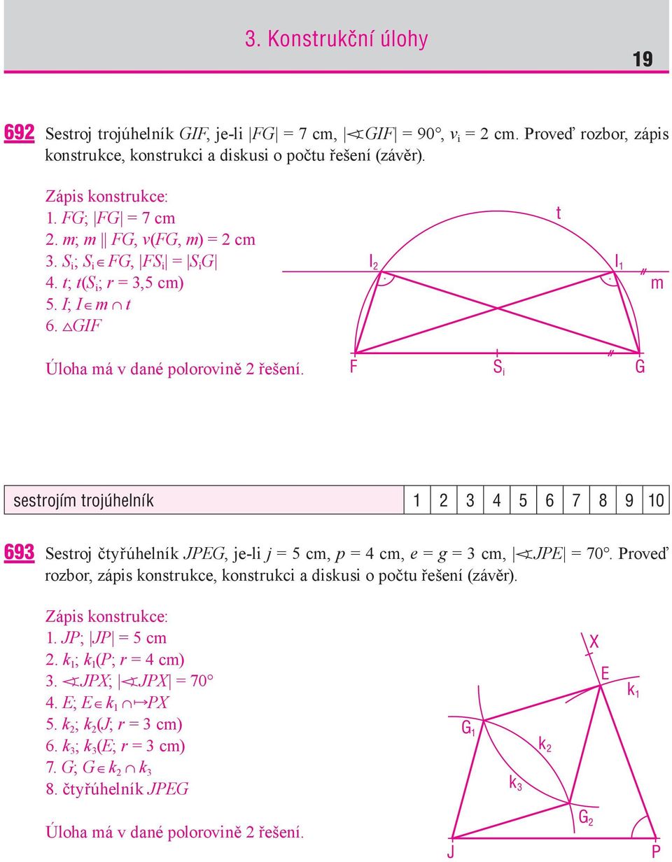 F S i G sestrojím trojúhelník 1 2 3 4 5 6 7 8 9 10 693 Sestroj čtyřúhelník JPEG, je-li j = 5 cm, p = 4 cm, e = g = 3 cm, JPE = 70.
