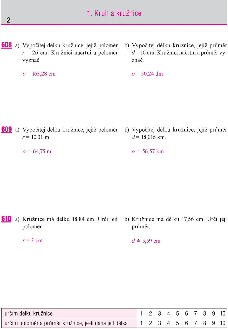 o = 50,24 dm 609 a) Vypočítej délku kružnice, jejíž poloměr r = 10,31 m. o 64,75 m b) Vypočítej délku kružnice, jejíž průměr d = 18,016 km.