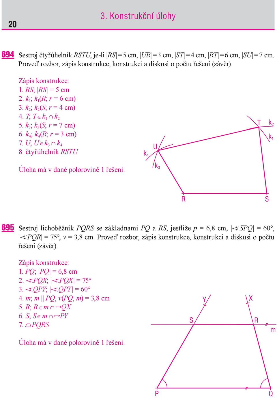 čtyřúhelník RSTU U k 4 k 3 T k 2 k 1 Úloha má v dané polorovině 1 řešení. R S 695 Sestroj lichoběžník PQRS se základnami PQ a RS, jestliže p = 6,8 cm, SPQ = 60, PQR = 75, v = 3,8 cm.