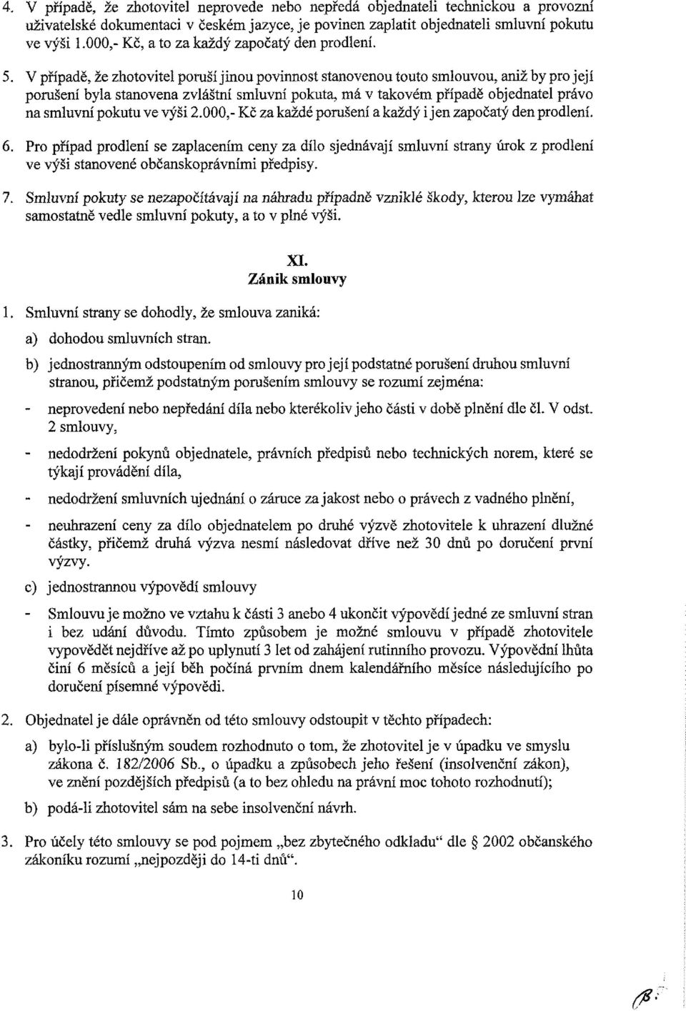 V případě, že zhotovitel poruší jinou povinnost stanovenou touto smlouvou, aniž by pro její porušení byla stanovena zvláštní smluvní pokuta, má v takovém případě objednatel právo na smluvní pokutu ve