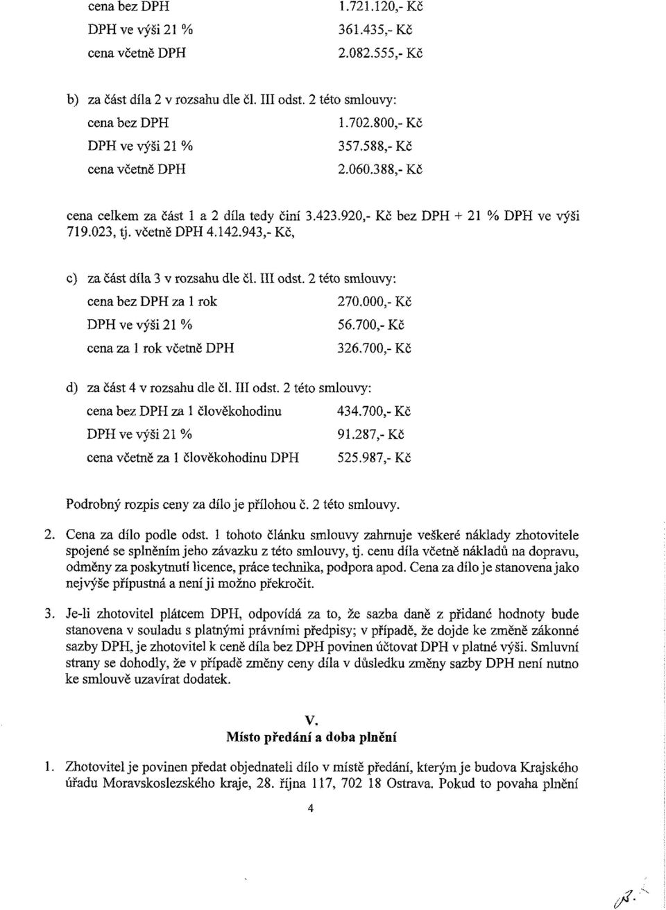 III odst. 2 této smlouvy: cena bez DPH za 1 rok 270.000,- Kč DPH ve výši 21 % 56.700,- Kč cena za 1 rok včetně DPH 326.700,- Kč d) za část 4 v rozsahu dle či. III odst.