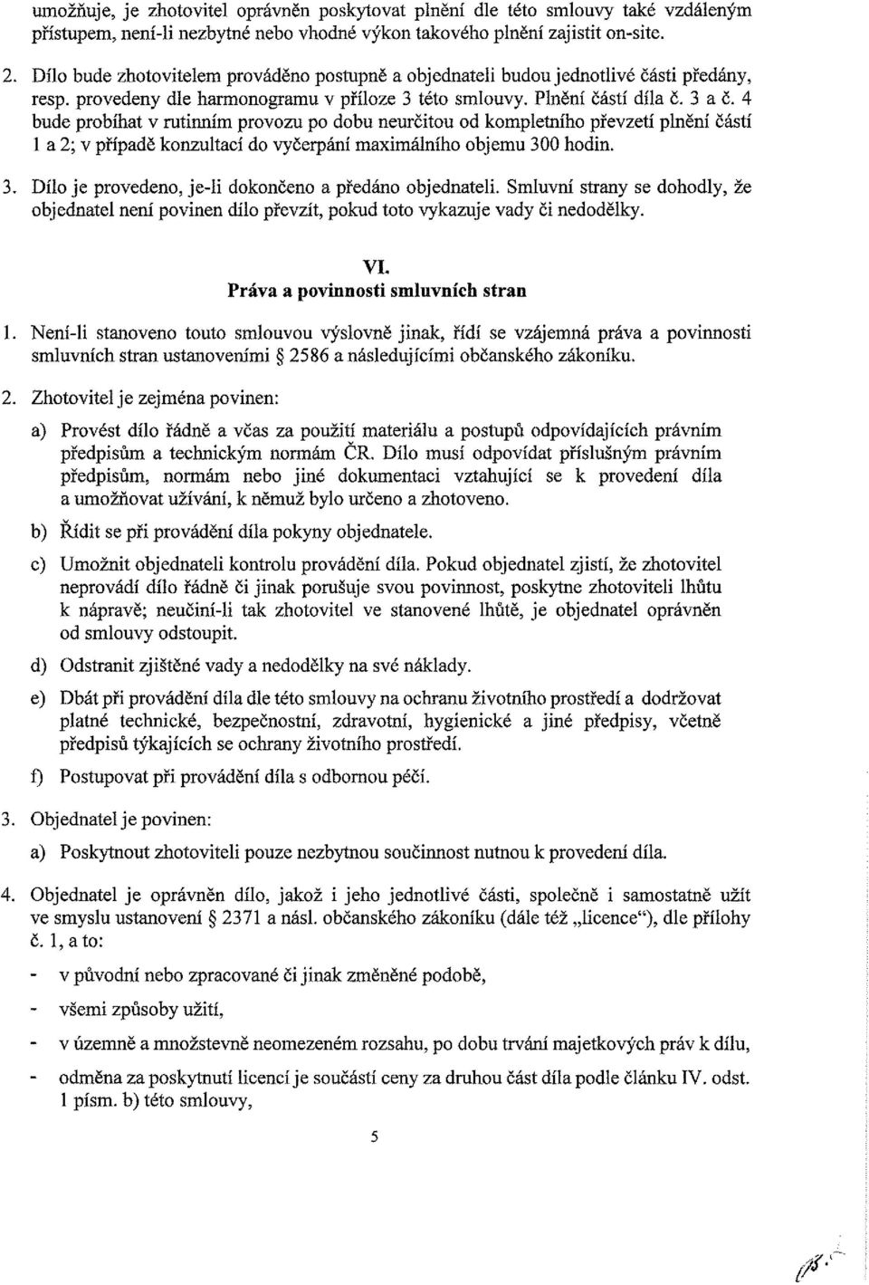 4 bude probíhat v rutinním provozu po dobu neurčitou od kompletního převzetí plnění Částí 1 a 2; v případě konzultací do vyčerpání maximálního objemu 30