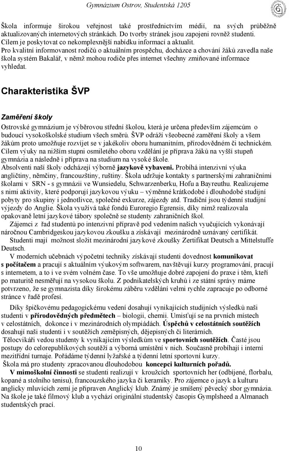 Pro kvalitníinformovanost rodičů o aktuálním prospě chu, docházce a chovánížá ků zavedla naše škola systém Bakalář, v ně mž mohou rodiče př es internet všechny zmiňované informace vyhledat.