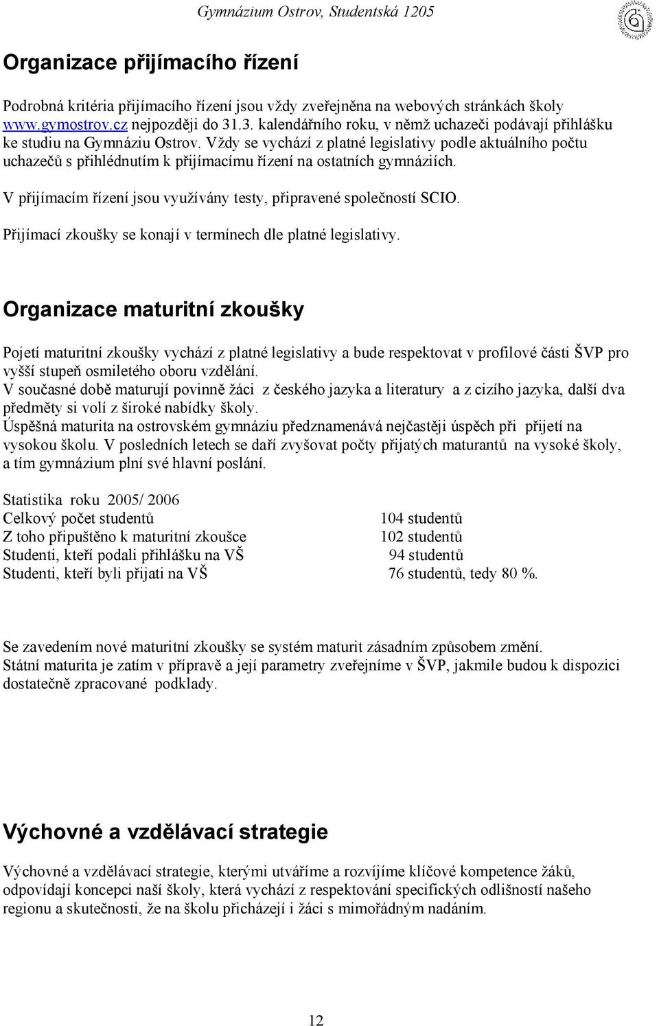 Vždy se vycházíz platné legislativy podle aktuálního počtu uchazečů s př ihlédnutím k př ijímacímu řízenína ostatních gymnáziích.