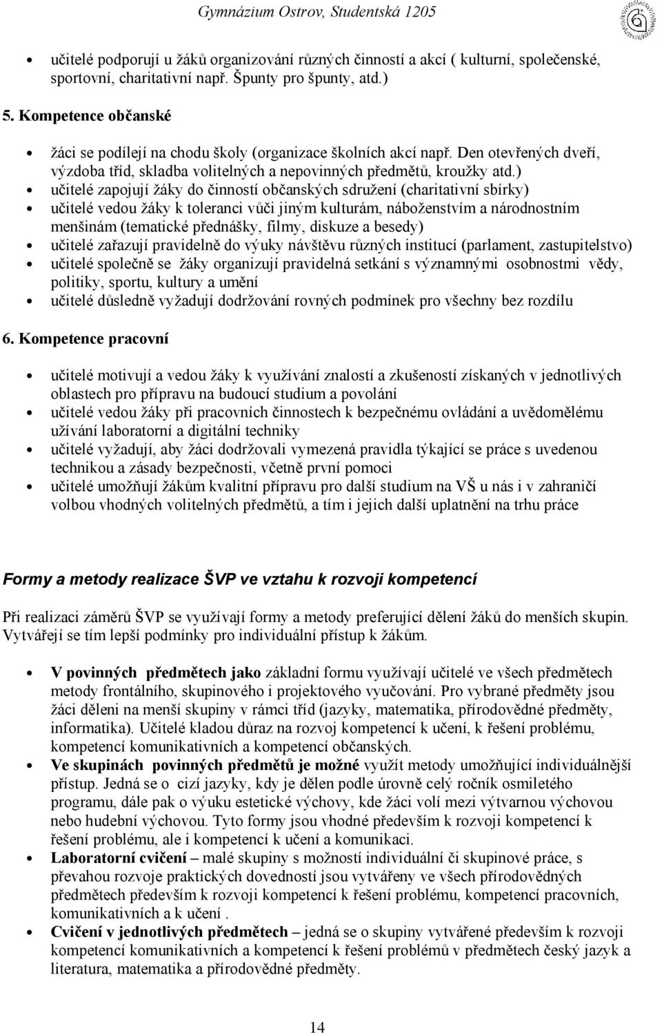 ) učitelé zapojujížá ky do činnostíobčanských sdružení(charitativnísbírky) učitelé vedou žá ky k toleranci vůči jiným kulturám, náboženstvím a národnostním menšinám (tematické př ednášky, filmy,