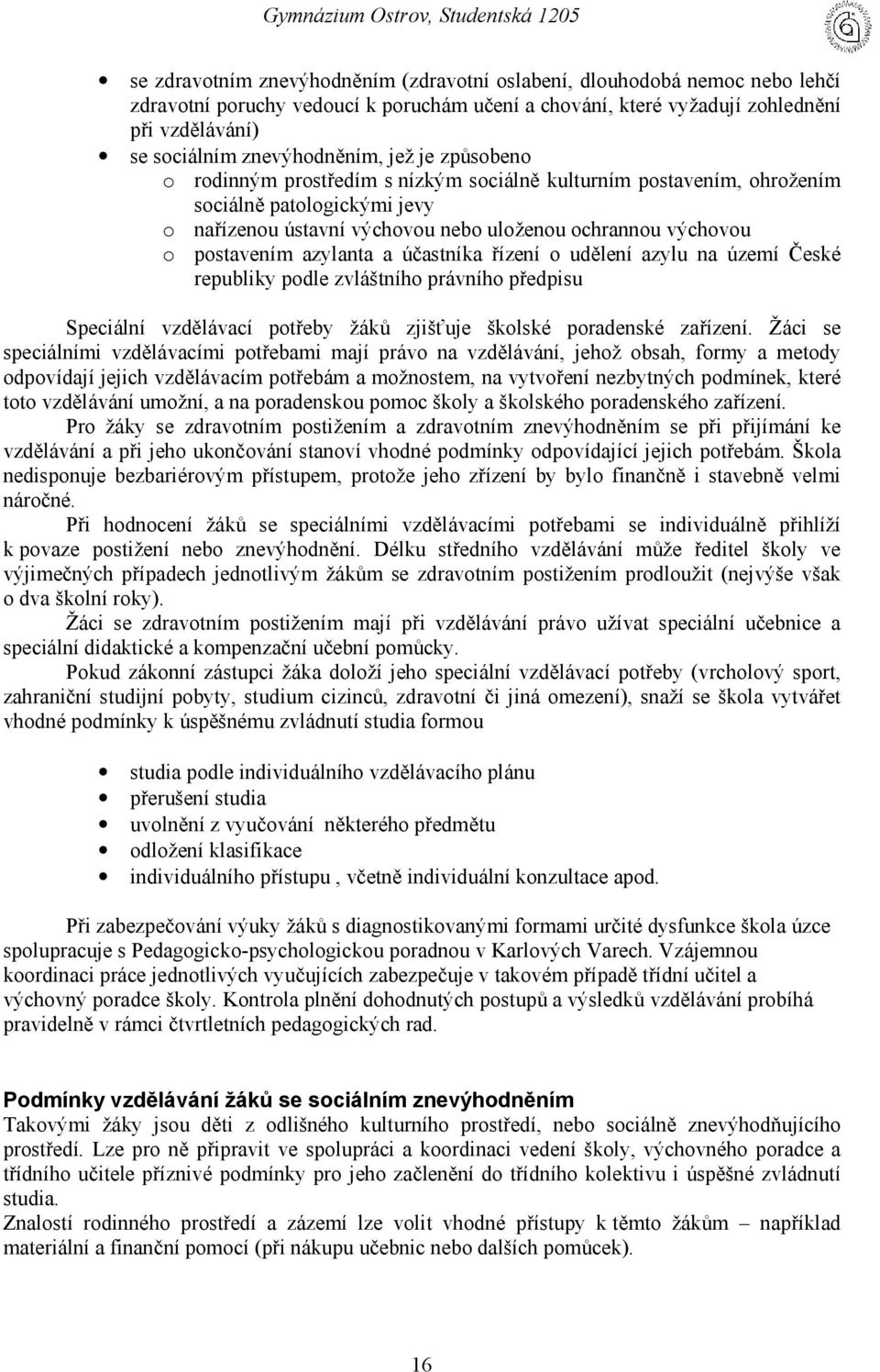 ochrannou výchovou o postavením azylanta a účastníka řízení o udě lení azylu na území Č eské republiky podle zvláštního právního př edpisu Speciální vzdě lávací potř eby žá ků zjišťuje školské