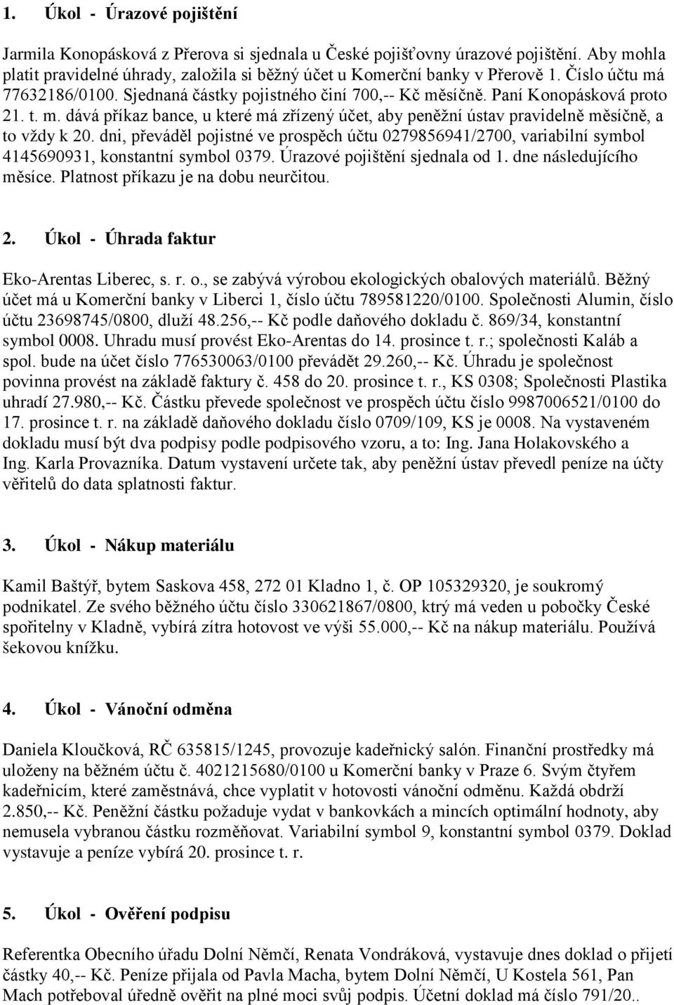 dni, převáděl pojistné ve prospěch účtu 0279856941/2700, variabilní symbol 4145690931, konstantní symbol 0379. Úrazové pojištění sjednala od 1. dne následujícího měsíce.