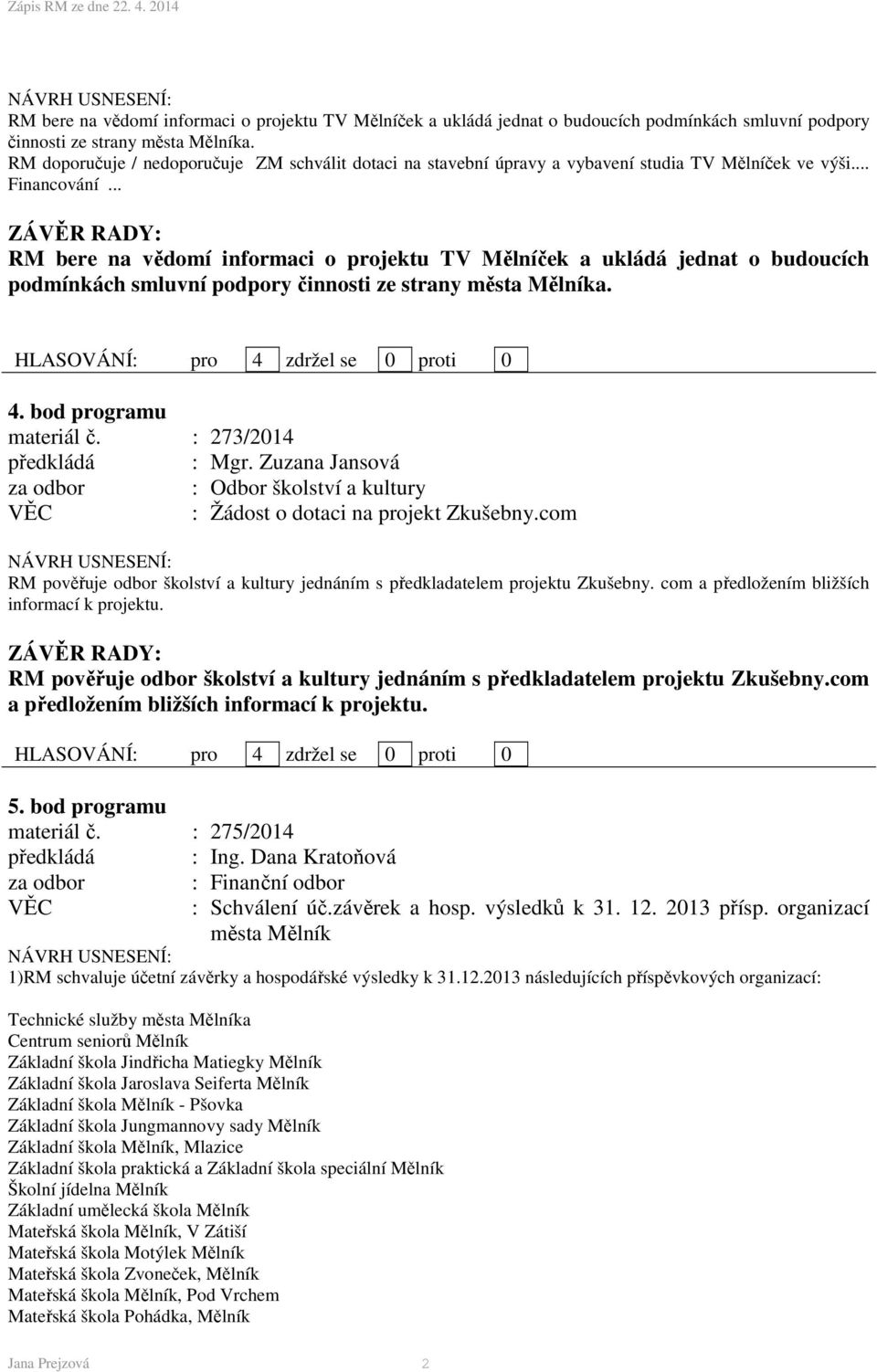 : 273/2014 : Žádost o dotaci na projekt Zkušebny.com RM pověřuje odbor školství a kultury jednáním s předkladatelem projektu Zkušebny. com a předložením bližších informací k projektu.