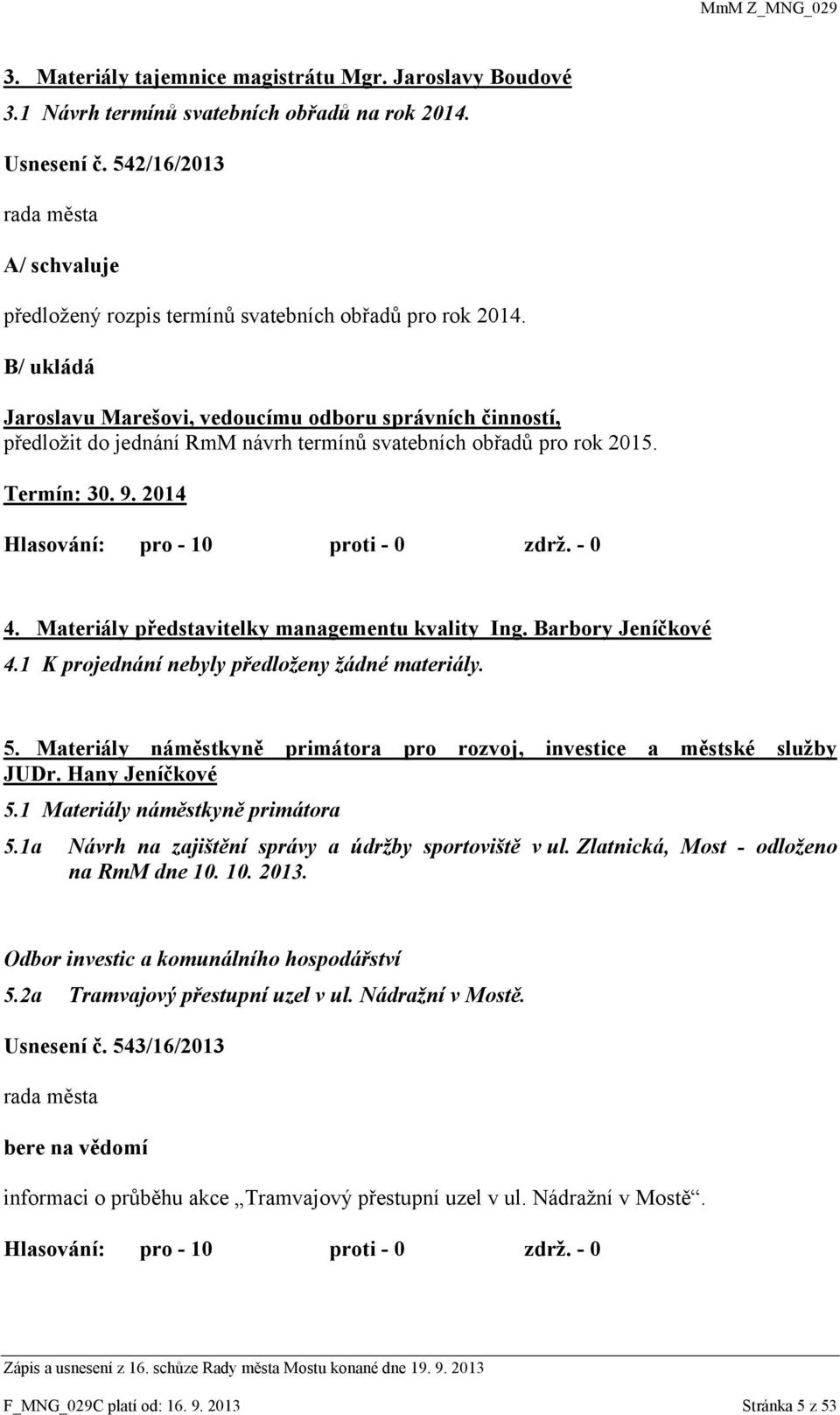 Materiály představitelky managementu kvality Ing. Barbory Jeníčkové 4.1 K projednání nebyly předloženy žádné materiály. 5. Materiály náměstkyně primátora pro rozvoj, investice a městské služby JUDr.