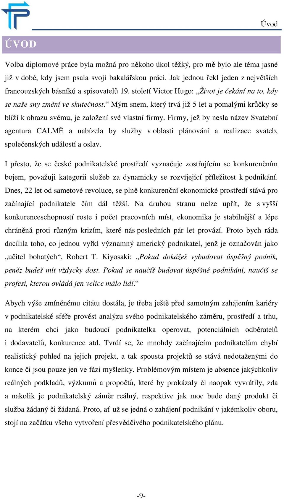 Mým snem, který trvá již 5 let a pomalými krůčky se blíží k obrazu svému, je založení své vlastní firmy.