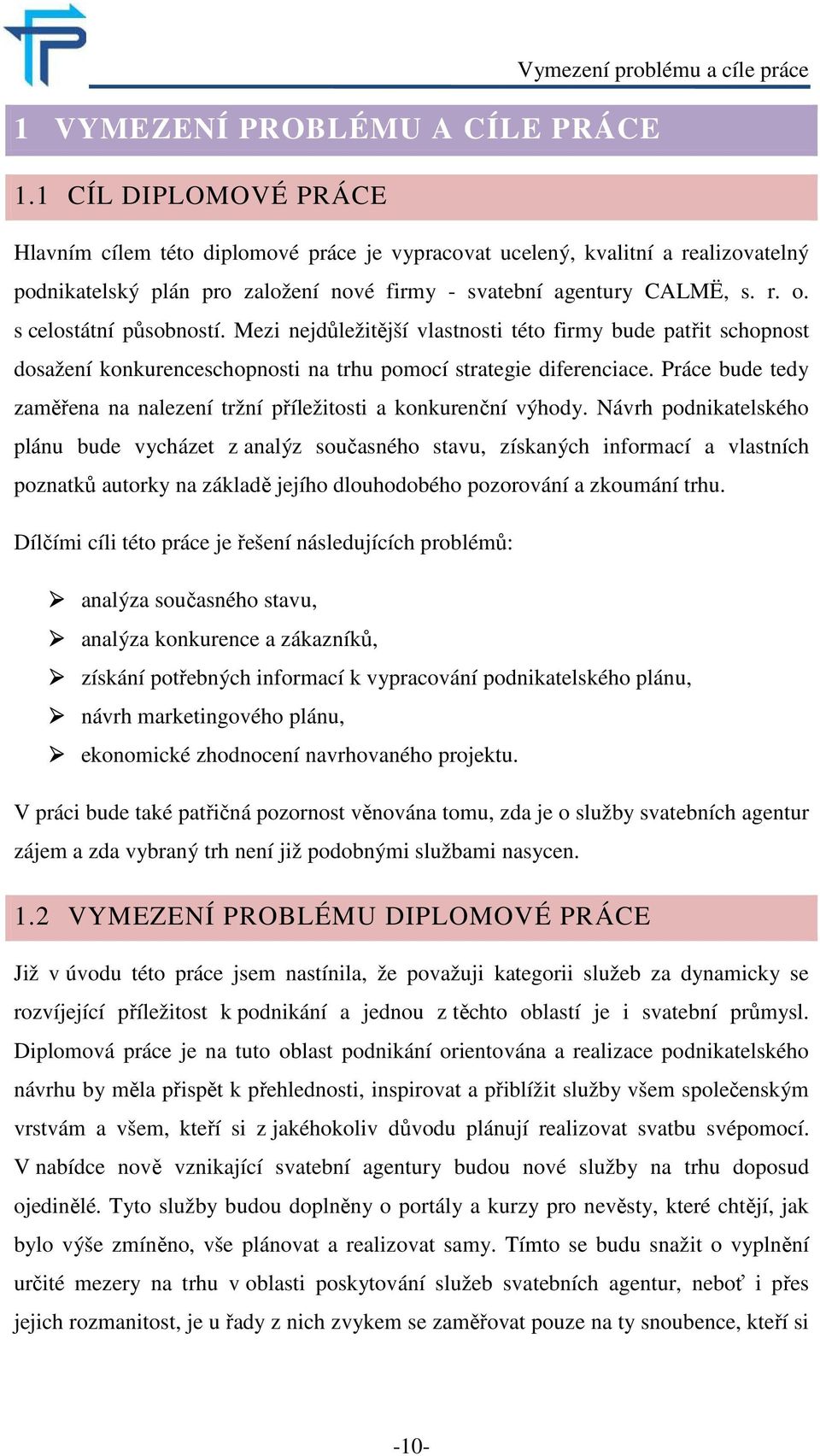 s celostátní působností. Mezi nejdůležitější vlastnosti této firmy bude patřit schopnost dosažení konkurenceschopnosti na trhu pomocí strategie diferenciace.