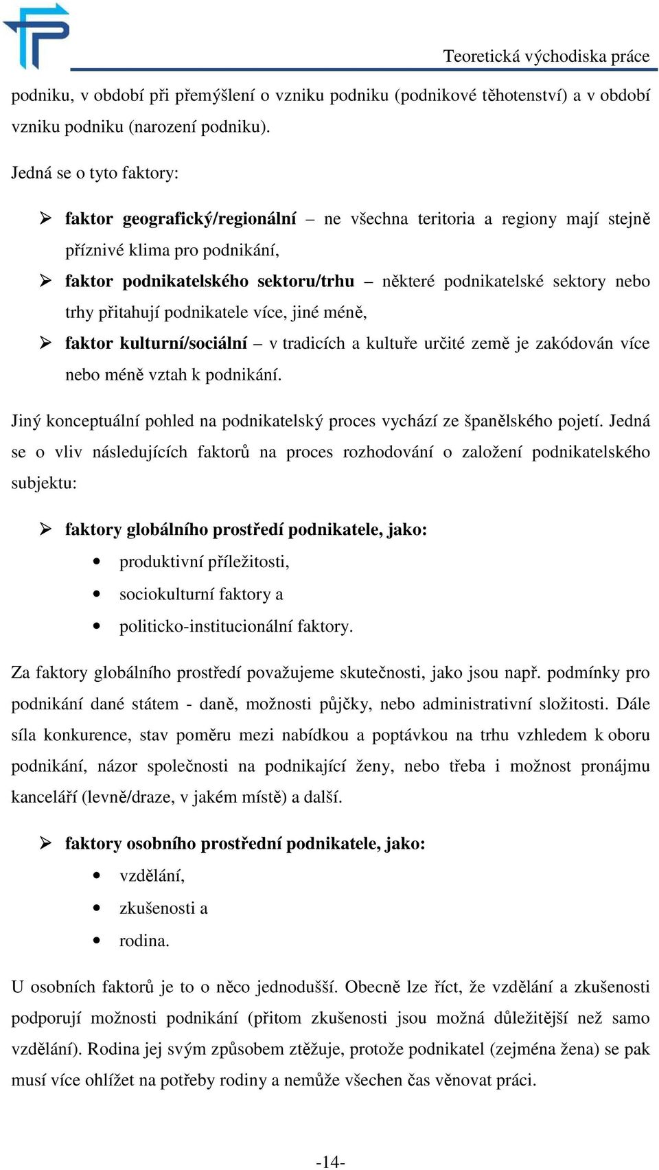 trhy přitahují podnikatele více, jiné méně, faktor kulturní/sociální v tradicích a kultuře určité země je zakódován více nebo méně vztah k podnikání.