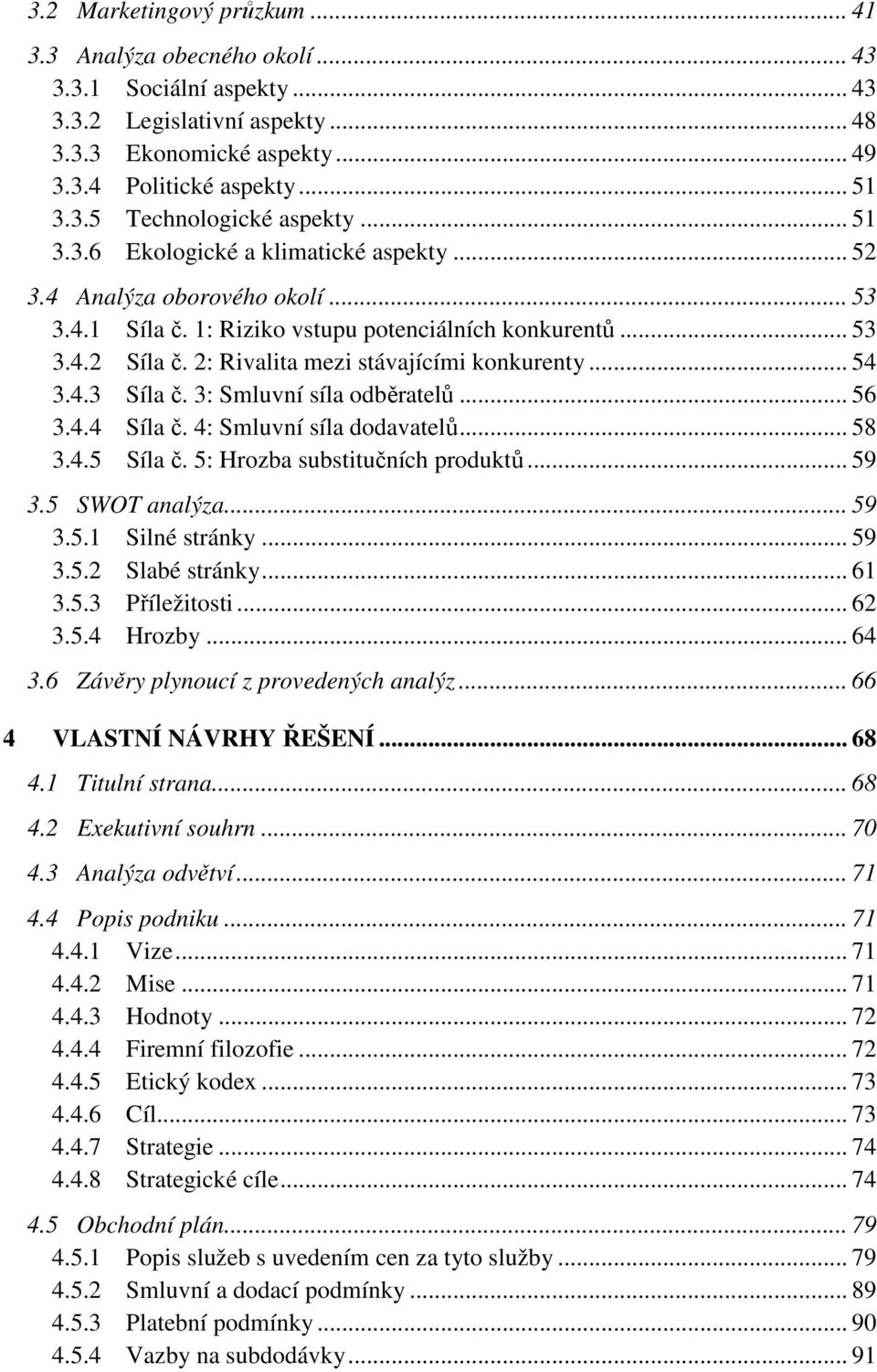 .. 54 3.4.3 Síla č. 3: Smluvní síla odběratelů... 56 3.4.4 Síla č. 4: Smluvní síla dodavatelů... 58 3.4.5 Síla č. 5: Hrozba substitučních produktů... 59 3.5 SWOT analýza... 59 3.5.1 Silné stránky.