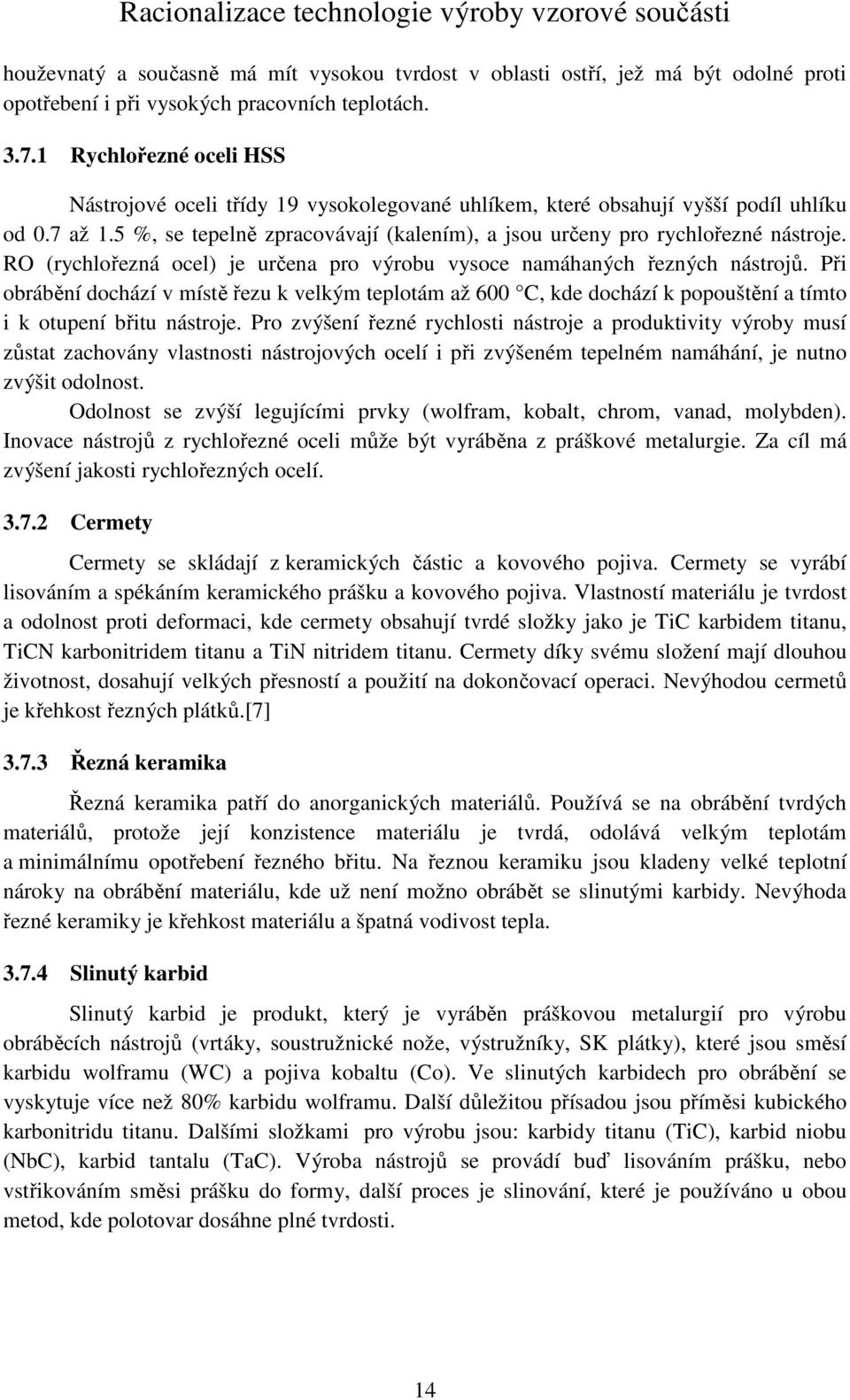 RO (rychlořezná ocel) je určena pro výrobu vysoce namáhaných řezných nástrojů.