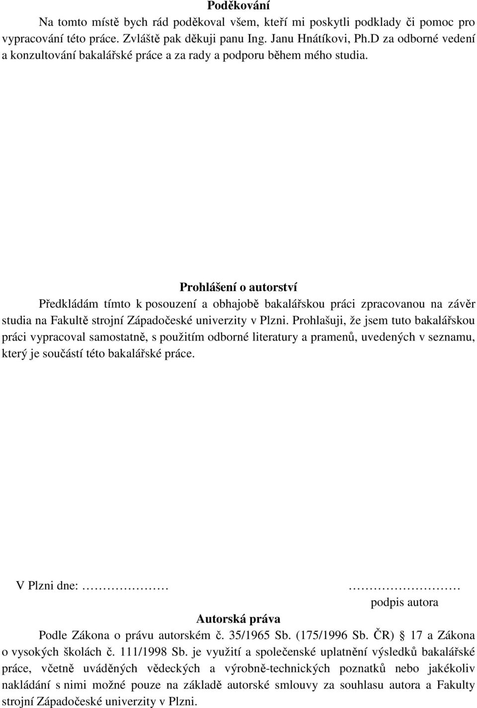Prohlášení o autorství Předkládám tímto k posouzení a obhajobě bakalářskou práci zpracovanou na závěr studia na Fakultě strojní Západočeské univerzity v Plzni.