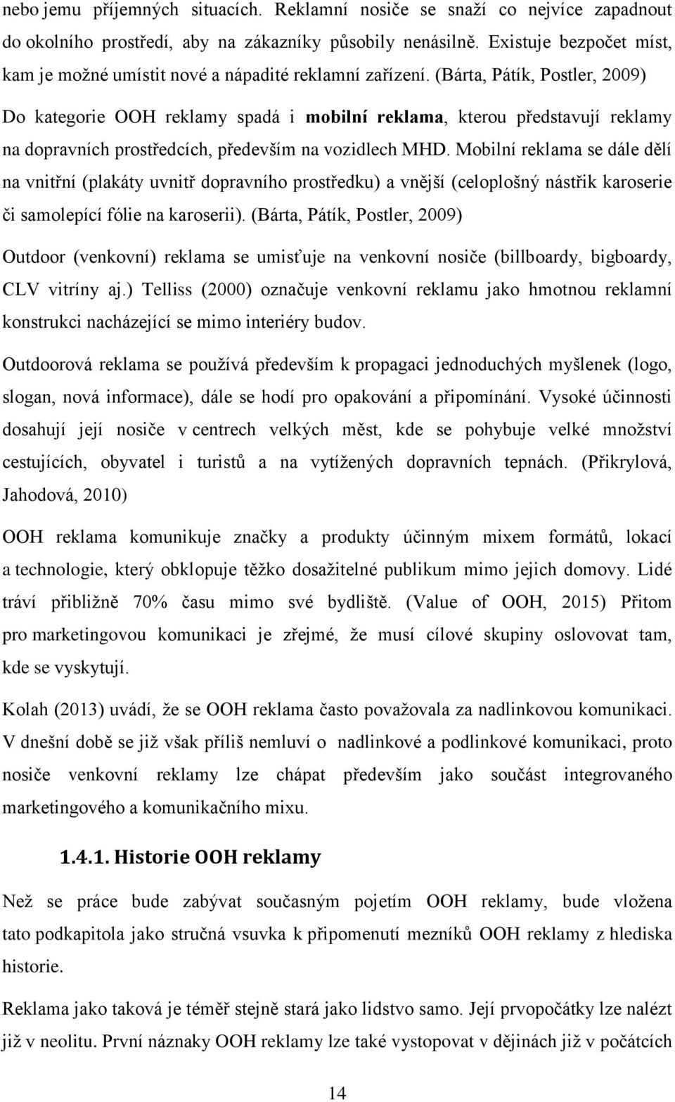 (Bárta, Pátík, Postler, 2009) Do kategorie OOH reklamy spadá i mobilní reklama, kterou představují reklamy na dopravních prostředcích, především na vozidlech MHD.