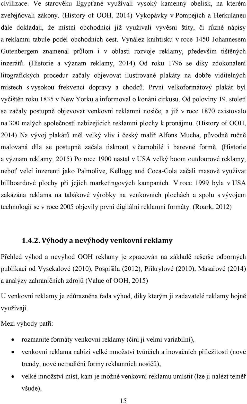 Vynález knihtisku v roce 1450 Johannesem Gutenbergem znamenal průlom i v oblasti rozvoje reklamy, především tištěných inzerátů.