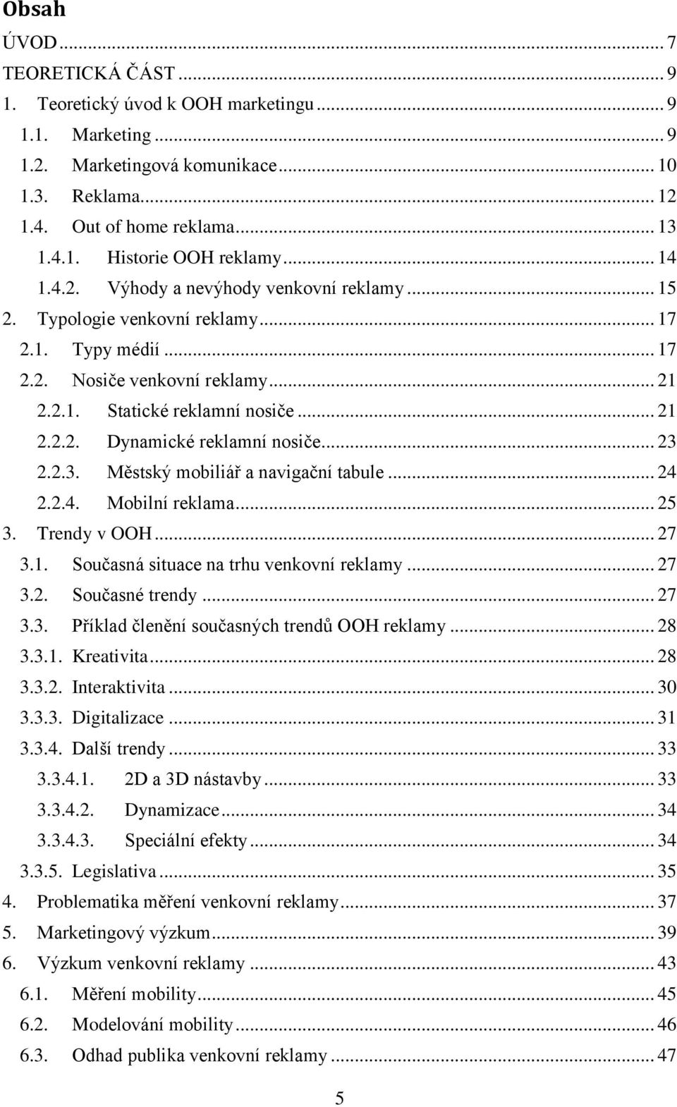 .. 23 2.2.3. Městský mobiliář a navigační tabule... 24 2.2.4. Mobilní reklama... 25 3. Trendy v OOH... 27 3.1. Současná situace na trhu venkovní reklamy... 27 3.2. Současné trendy... 27 3.3. Příklad členění současných trendů OOH reklamy.
