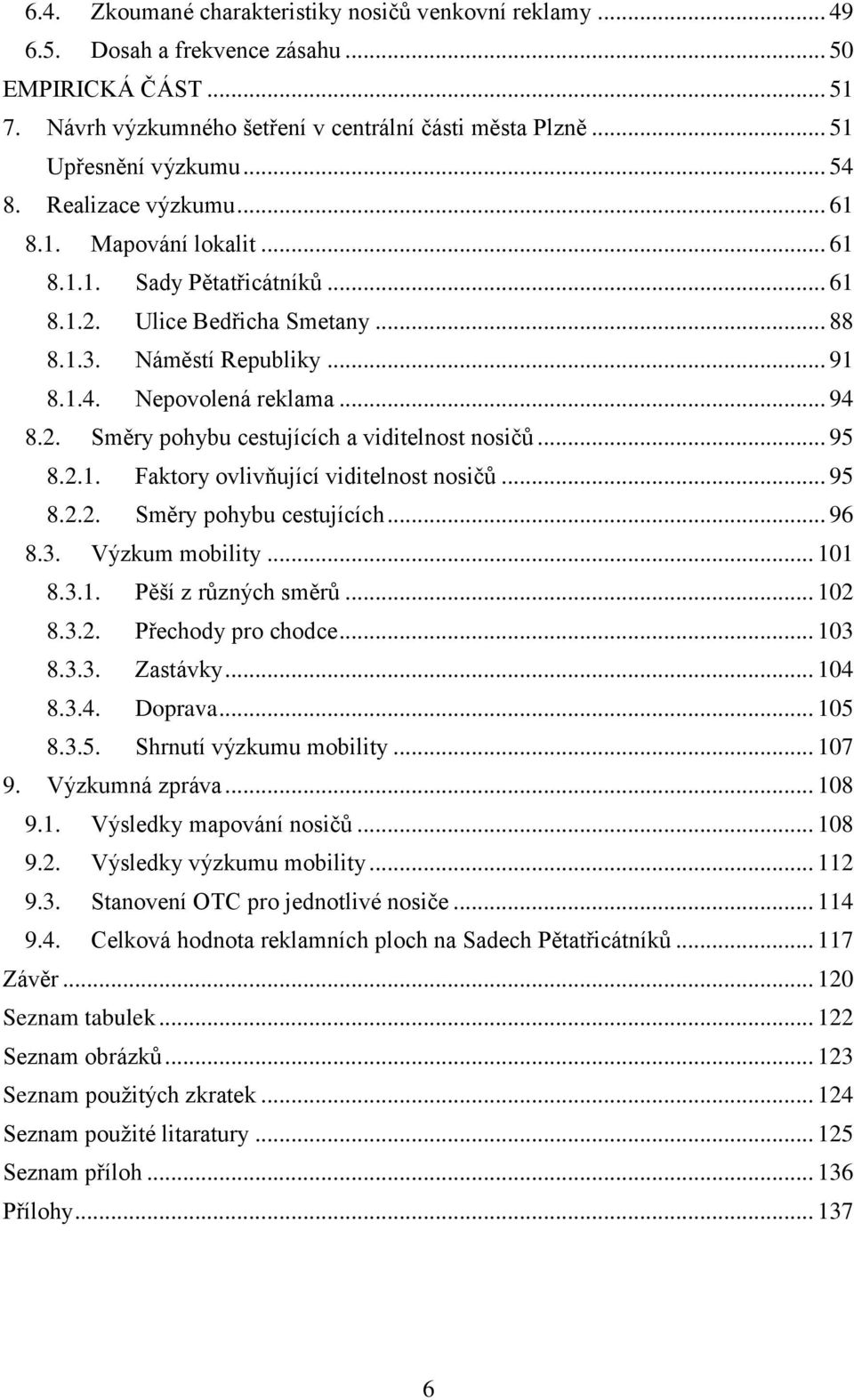 .. 95 8.2.1. Faktory ovlivňující viditelnost nosičů... 95 8.2.2. Směry pohybu cestujících... 96 8.3. Výzkum mobility... 101 8.3.1. Pěší z různých směrů... 102 8.3.2. Přechody pro chodce... 103 8.3.3. Zastávky.