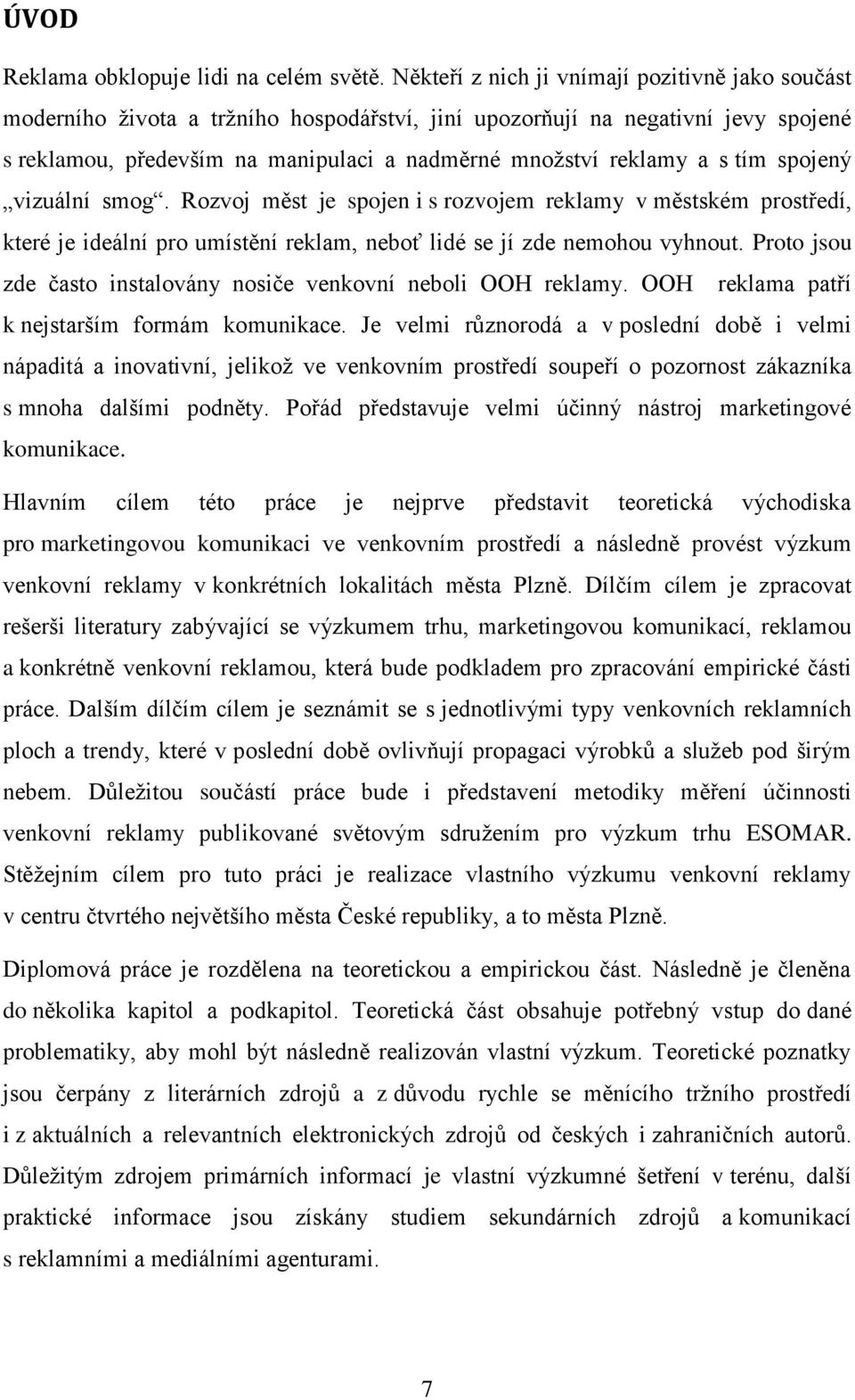 tím spojený vizuální smog. Rozvoj měst je spojen i s rozvojem reklamy v městském prostředí, které je ideální pro umístění reklam, neboť lidé se jí zde nemohou vyhnout.