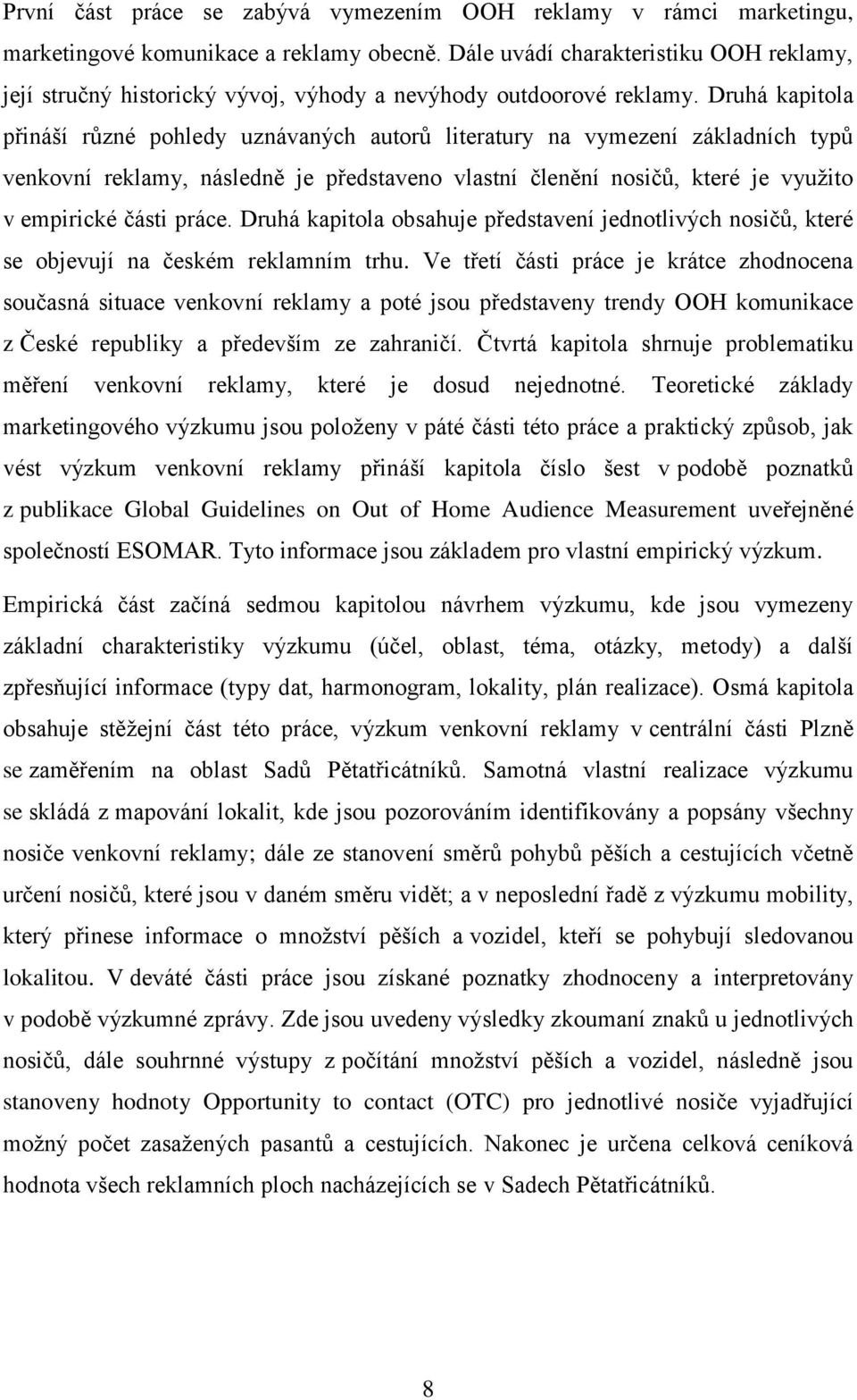 Druhá kapitola přináší různé pohledy uznávaných autorů literatury na vymezení základních typů venkovní reklamy, následně je představeno vlastní členění nosičů, které je využito v empirické části