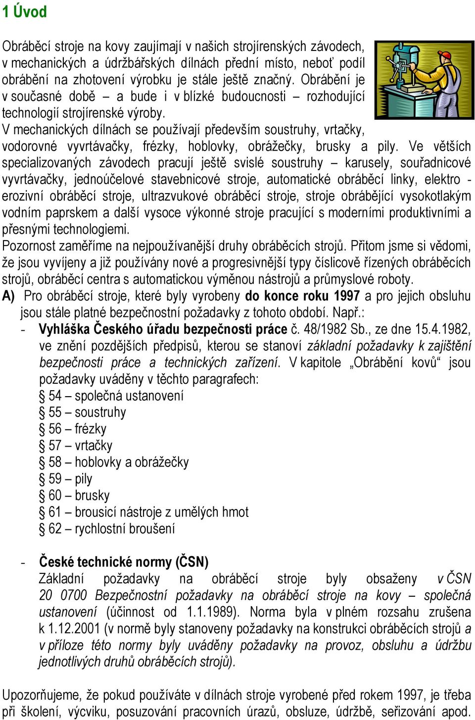 V mechanických dílnách se používají především soustruhy, vrtačky, vodorovné vyvrtávačky, frézky, hoblovky, obrážečky, brusky a pily.