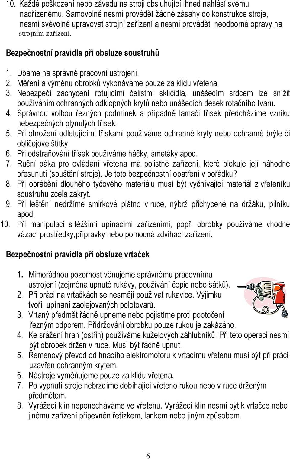 Bezpečnostní pravidla při obsluze soustruhů 1. Dbáme na správné pracovní ustrojení. 2. Měření a výměnu obrobků vykonáváme pouze za klidu vřetena. 3.