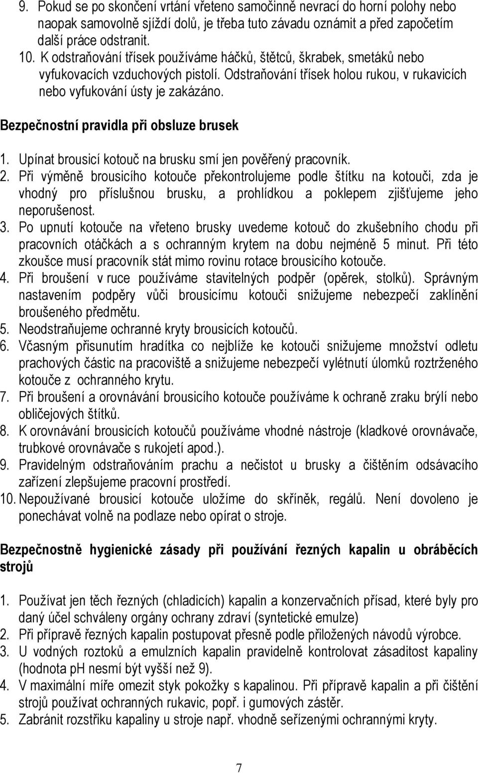 Bezpečnostní pravidla při obsluze brusek 1. Upínat brousicí kotouč na brusku smí jen pověřený pracovník. 2.