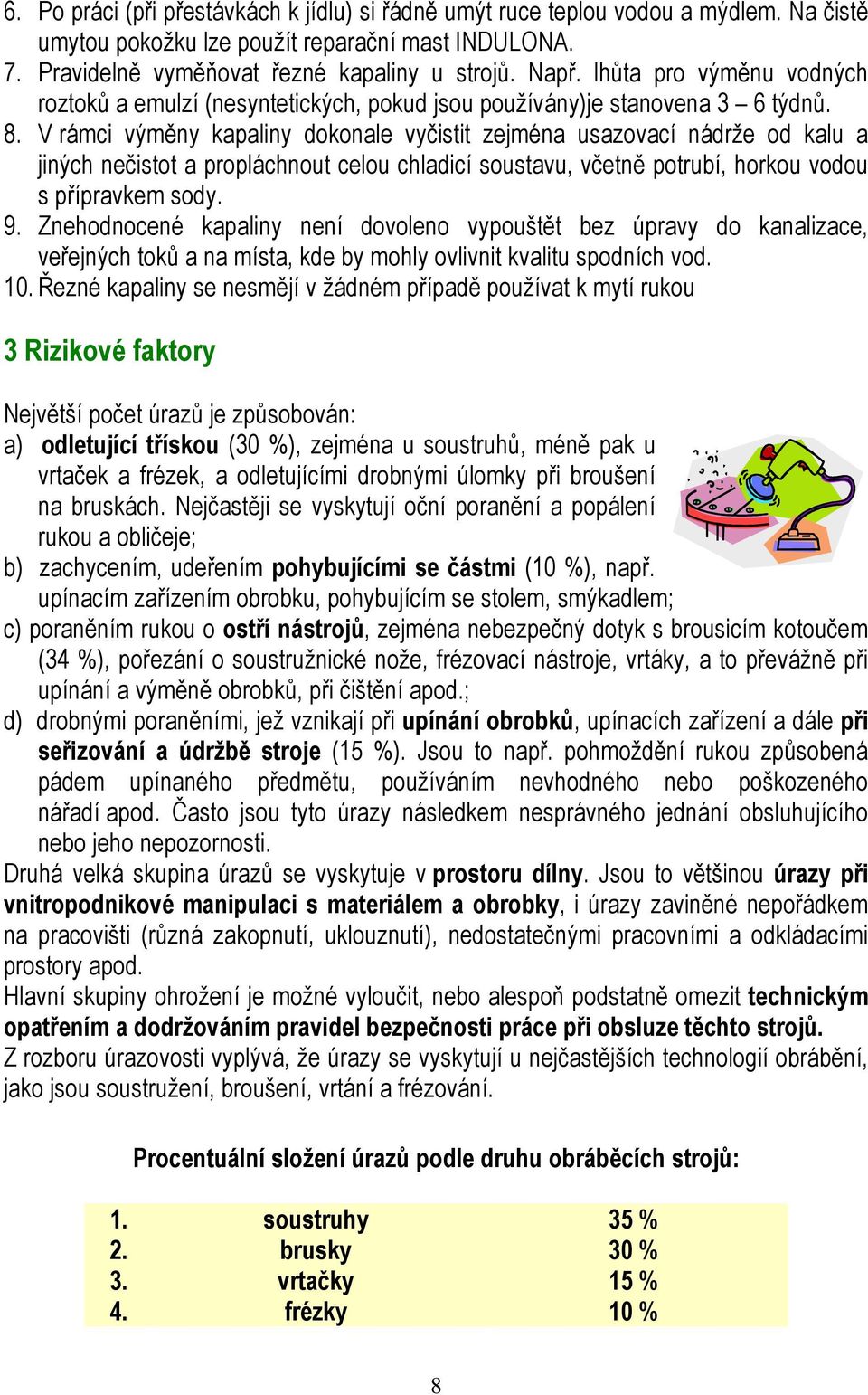 V rámci výměny kapaliny dokonale vyčistit zejména usazovací nádrže od kalu a jiných nečistot a propláchnout celou chladicí soustavu, včetně potrubí, horkou vodou s přípravkem sody. 9.