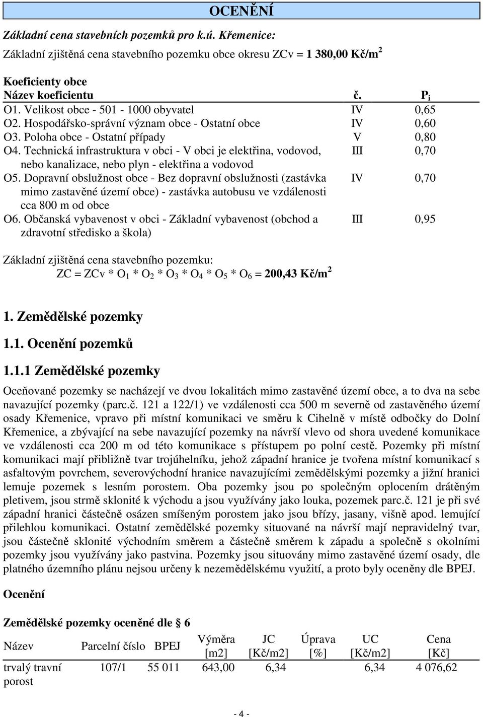 Technická infrastruktura v obci - V obci je elektřina, vodovod, III 0,70 nebo kanalizace, nebo plyn - elektřina a vodovod O5.