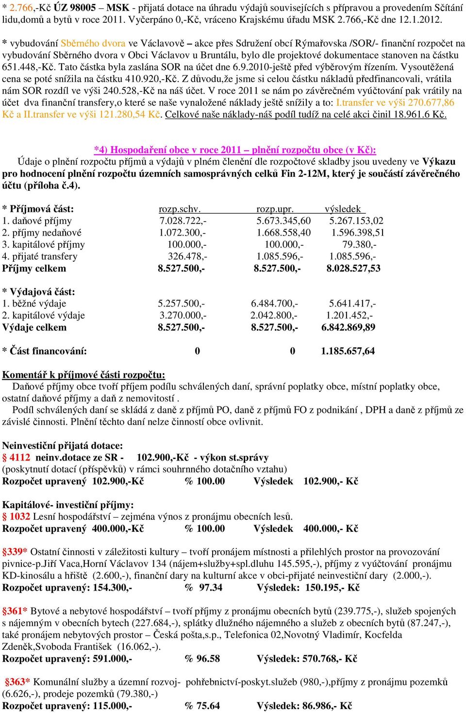 na částku 651.448,-Kč. Tato částka byla zaslána SOR na účet dne 6.9.2010-ještě před výběrovým řízením. Vysoutěžená cena se poté snížila na částku 410.920,-Kč.