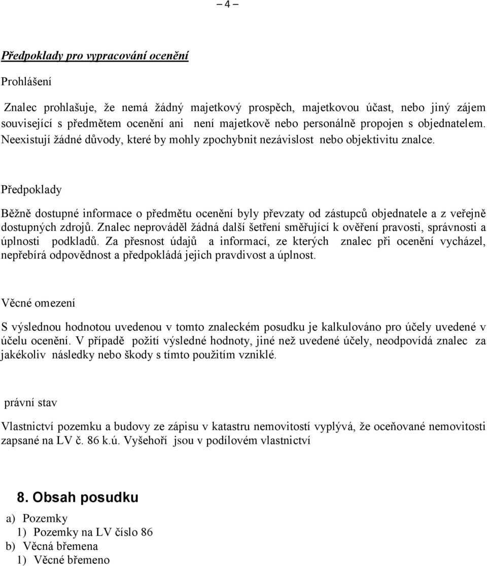 Předpoklady Běžně dostupné informace o předmětu ocenění byly převzaty od zástupců objednatele a z veřejně dostupných zdrojů.