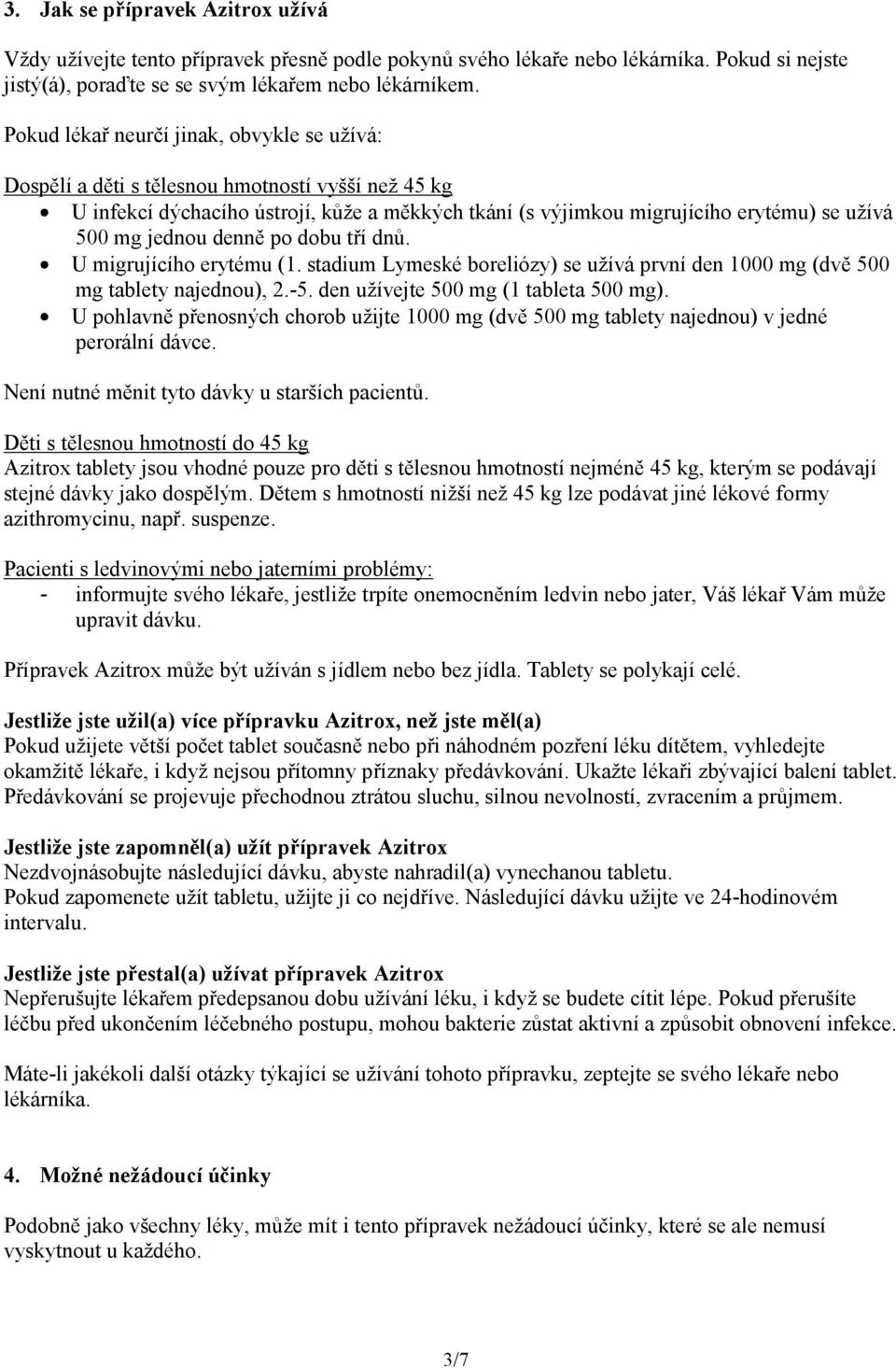 jednou denně po dobu tří dnů. U migrujícího erytému (1. stadium Lymeské boreliózy) se užívá první den 1000 mg (dvě 500 mg tablety najednou), 2.-5. den užívejte 500 mg (1 tableta 500 mg).