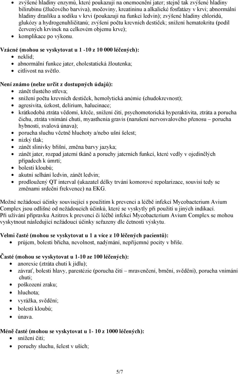 krve); komplikace po výkonu. Vzácné (mohou se vyskytovat u 1-10 z 10 000 léčených): neklid; abnormální funkce jater, cholestatická žloutenka; citlivost na světlo.