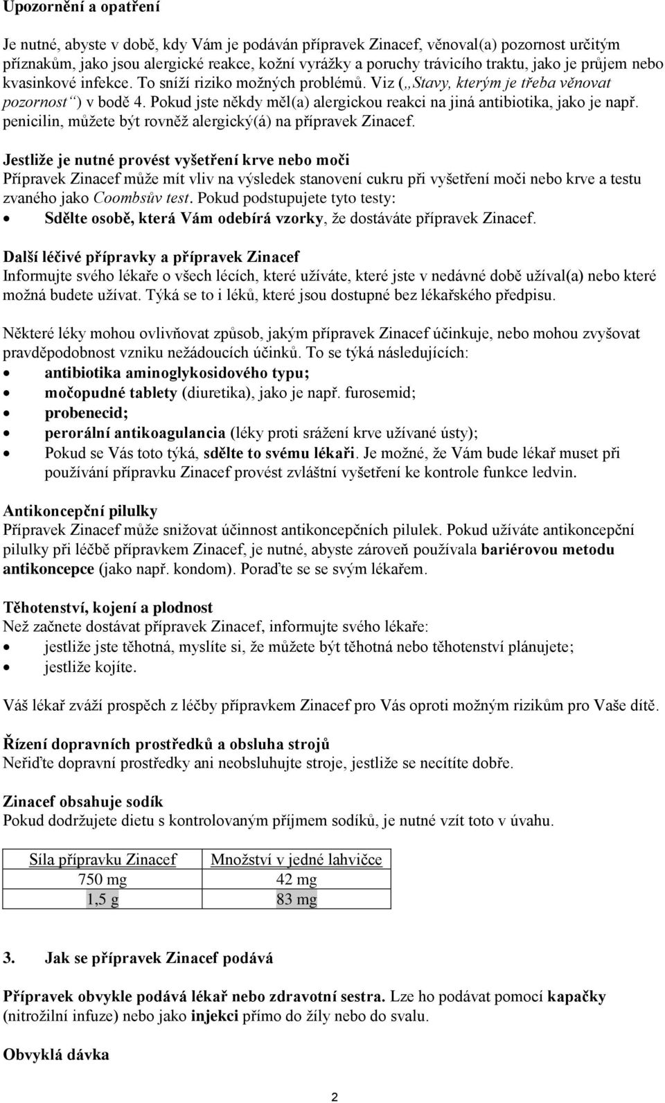 Pokud jste někdy měl(a) alergickou reakci na jiná antibiotika, jako je např. penicilin, můžete být rovněž alergický(á) na přípravek Zinacef.