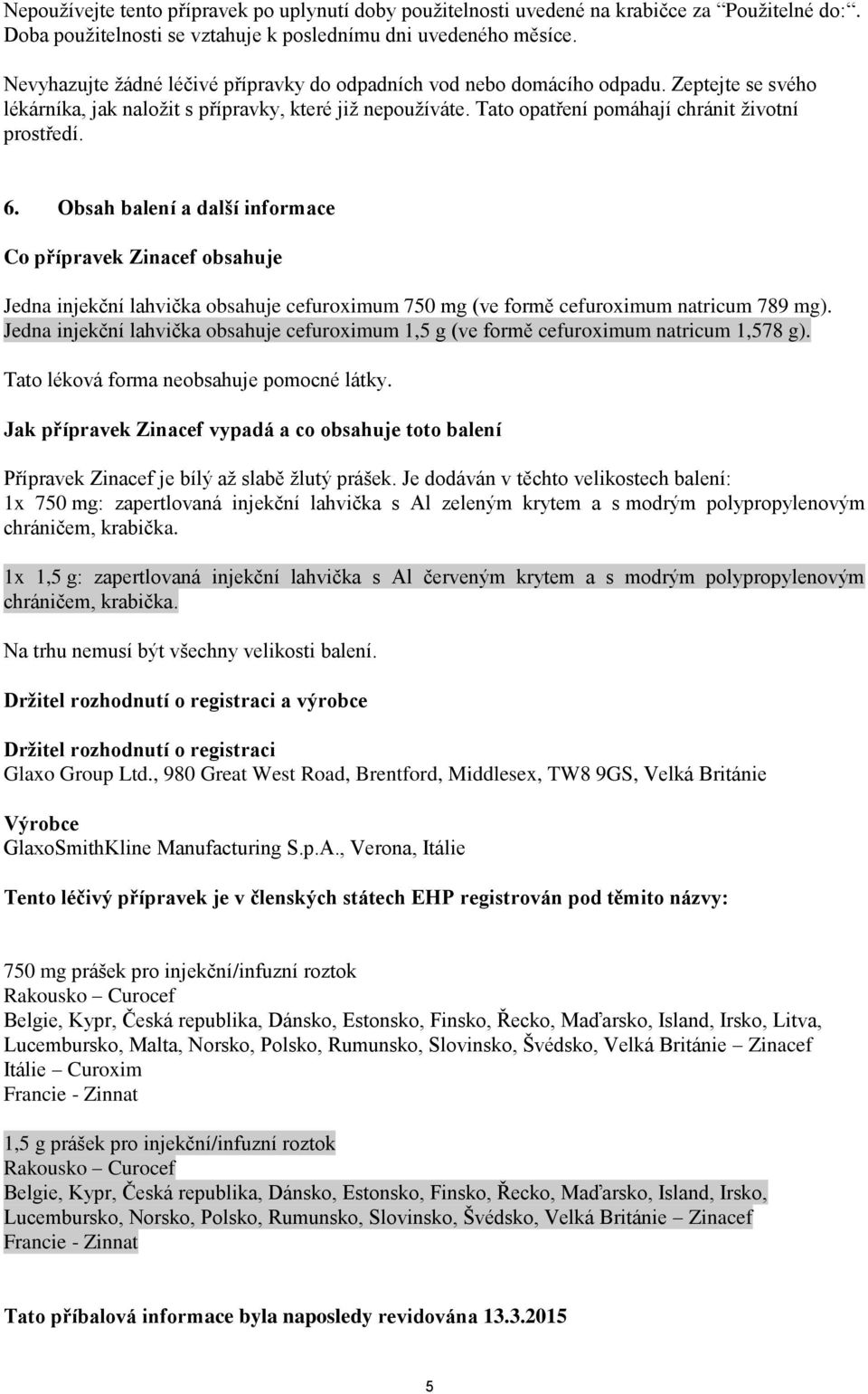 6. Obsah balení a další informace Co přípravek Zinacef obsahuje Jedna injekční lahvička obsahuje cefuroximum 750 mg (ve formě cefuroximum natricum 789 mg).