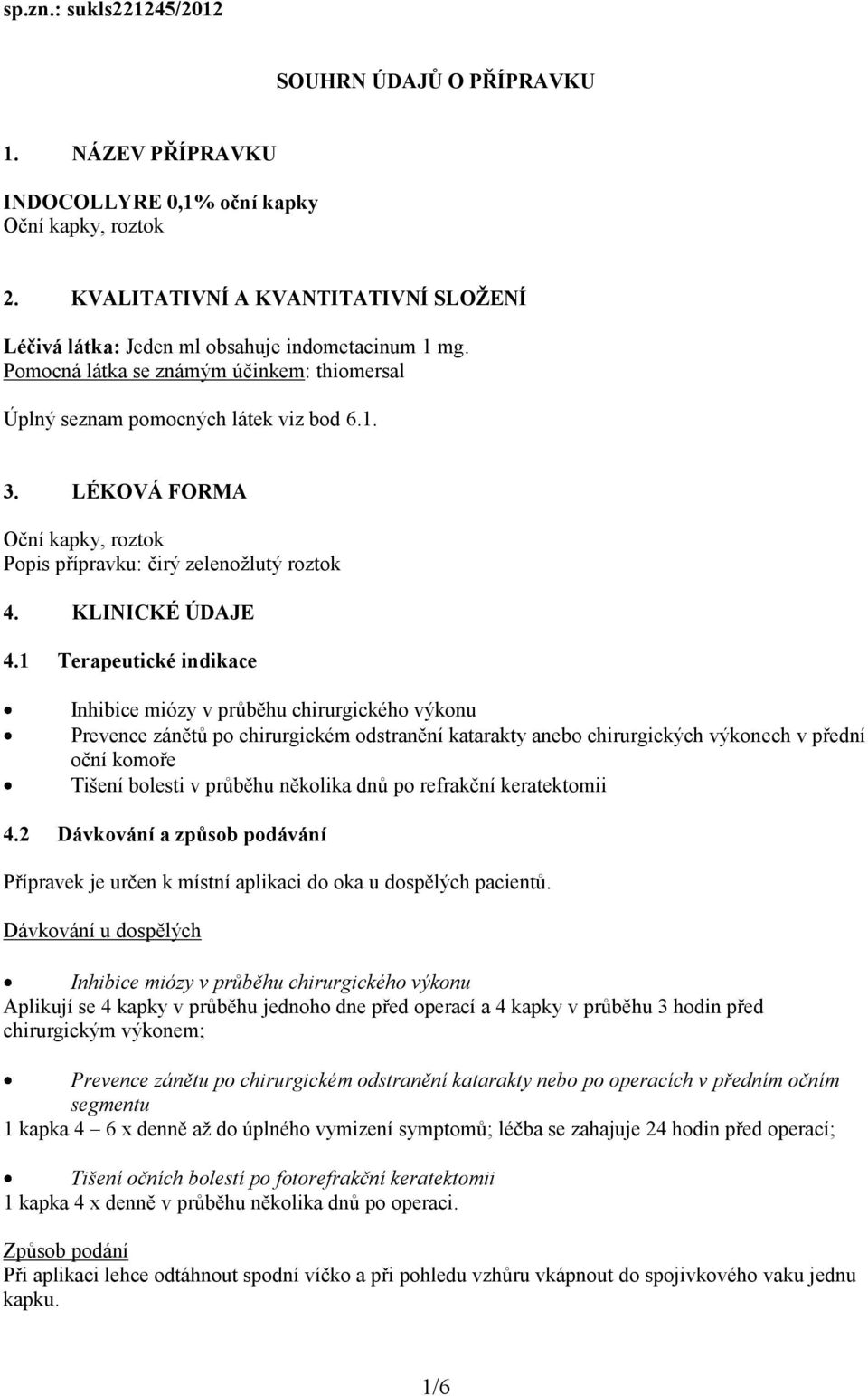 LÉKOVÁ FORMA Oční kapky, roztok Popis přípravku: čirý zelenožlutý roztok 4. KLINICKÉ ÚDAJE 4.